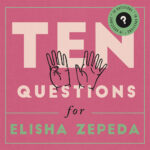 10 Questions for Elisha Zepeda