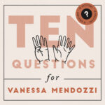 10 Questions for Vanessa Mendozzi