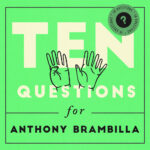 10 Questions for Anthony Brambilla