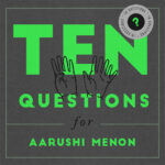 10 Questions for Aarushi Menon