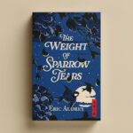 Behind the Cover: Designing ‘The Weight of Sparrow Tears’